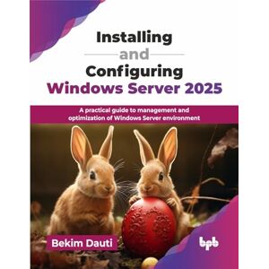 Dauti, Bekim Installing and Configuring Windows Server 2025: A practical guide to management and optimization of Windows Server environment (English Edition) Dauti, Bekim Installing and Configuring Windows Server 2025: A practical guide to management and optimization of Windows Server environment (English Edition)