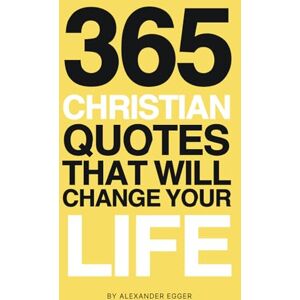 Egger, Alexander 365 Christian Quotes That Will Change Your Life Egger, Alexander 365 Christian Quotes That Will Change Your Life