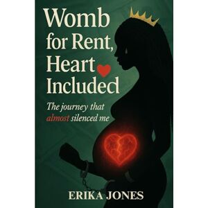 Jones, EriKa Womb for Rent: Heart Included: The Journey that Almost Silenced Me Jones, EriKa Womb for Rent: Heart Included: The Journey that Almost Silenced Me