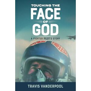 Vanderpool, Travis Touching the Face of God: A Fighter Pilot's Story Vanderpool, Travis Touching the Face of God: A Fighter Pilot's Story