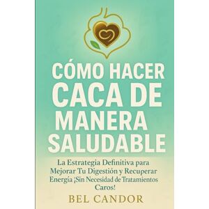 CANDOR, BEL CÓMO HACER CACA DE MANERA SALUDABLE: La Estrategia Definitiva para Mejorar Tu Digestión y Recuperar Energía ¡Sin Necesidad de Tratamientos Caros!: 9 (como hacer caca !) CANDOR, BEL CÓMO HACER CACA DE MANERA SALUDABLE: La Estrategia Definitiva para Mejorar Tu Digestión y Recuperar Energía ¡Sin Necesidad de Tratamientos Caros!: 9 (como hacer caca !)