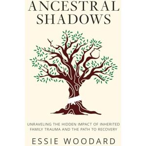 Essie Ancestral Shadows: Unraveling the Hidden Impact of Inherited Family Trauma and the Path to Recovery: 1 (Generational Healing) Essie Ancestral Shadows: Unraveling the Hidden Impact of Inherited Family Trauma and the Path to Recovery: 1 (Generational Healing)