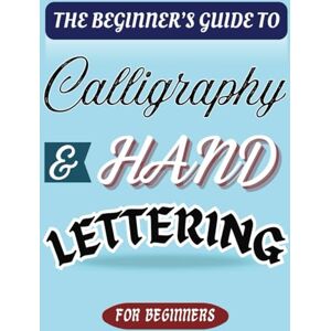 Calligraphy Studio, Sophia The Beginner's Guide to Calligraphy and Hand Lettering: Guides and Practice Pages with Traceable Traits, Letters, Words, Phrases and Blank Pages. Calligraphy Studio, Sophia The Beginner's Guide to Calligraphy and Hand Lettering: Guides and Practice Pages with Traceable Traits, Letters, Words, Phrases and Blank Pages.