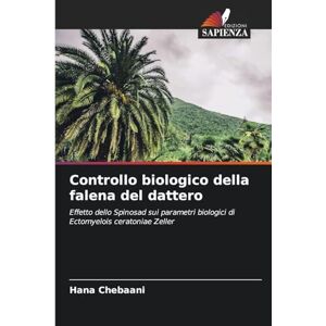 Chebaani, Hana Controllo biologico della falena del dattero: Effetto dello Spinosad sui parametri biologici di Ectomyelois ceratoniae Zeller Chebaani, Hana Controllo biologico della falena del dattero: Effetto dello Spinosad sui parametri biologici di Ectomyelois ceratoniae Zeller