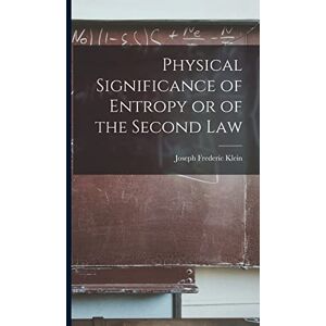 Klein, Joseph Frederic Physical Significance of Entropy or of the Second Law Klein, Joseph Frederic Physical Significance of Entropy or of the Second Law