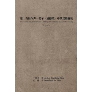 Xiaodong Ding, 丁晓冬 道:古径今声--老子〈道德经〉中英双语解读:下册: Dao: Ancient Path, Modern Voice A Bilingual Commentary on Laozi's Dao De Jing: Volume Two Xiaodong Ding, 丁晓冬 道:古径今声--老子〈道德经〉中英双语解读:下册: Dao: Ancient Path, Modern Voice A Bilingual Commentary on Laozi's Dao De Jing: Volume Two