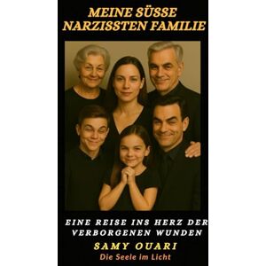 Ouari, Samy Meine süße Narzissten Familie: Eine Reise ins Herz der verborgenen Wunden (Die Seele im Licht) Ouari, Samy Meine süße Narzissten Familie: Eine Reise ins Herz der verborgenen Wunden (Die Seele im Licht)