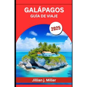Miller, Jillian J. GALÁPAGOS GUÍA DE VIAJE 2025: Un viaje a través del patio de recreo de la evolución y las últimas maravillas indómitas de la Tierra Miller, Jillian J. GALÁPAGOS GUÍA DE VIAJE 2025: Un viaje a través del patio de recreo de la evolución y las últimas maravillas indómitas de la Tierra