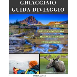 Mayer, Ryan GHIACCIAIO GUIDA DIVIAGGIO: Una guida passo passo a sentieri mozzafiato, percorsi panoramici, lodge nascosti e incontri con la fauna selvatica Mayer, Ryan GHIACCIAIO GUIDA DIVIAGGIO: Una guida passo passo a sentieri mozzafiato, percorsi panoramici, lodge nascosti e incontri con la fauna selvatica