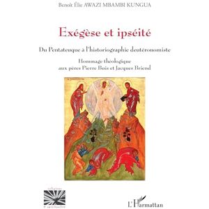 Awazi Mbambi Kungua, Benoît Elie Exégèse et ipséité: Du Pentateuque à l’historiographie deutéronomiste Hommage théologique aux pères Pierre Buis et Jacques Briend Awazi Mbambi Kungua, Benoît Elie Exégèse et ipséité: Du Pentateuque à l’historiographie deutéronomiste Hommage théologique aux pères Pierre Buis et Jacques Briend
