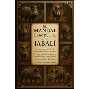 Vega+ EL MANUAL COMPLETO DEL JABALÍ: Su guía completa para la observación de fauna silvestre, la conservación del hábitat, la seguridad en el campo y la gestión a largo plazo del jabalí. Vega+ EL MANUAL COMPLETO DEL JABALÍ: Su guía completa para la observación de fauna silvestre, la conservación del hábitat, la seguridad en el campo y la gestión a largo plazo del jabalí.