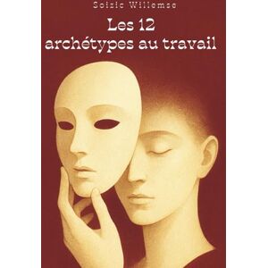 Willemse, Soizic Les 12 Archétypes au travail selon Carl Jung: Choississez votre posture et renforcez la confiance de votre équipe Willemse, Soizic Les 12 Archétypes au travail selon Carl Jung: Choississez votre posture et renforcez la confiance de votre équipe