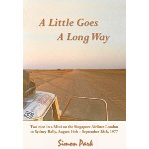 Park, Simon A Little Goes a Long Way: Reminiscences of the Singapore Airlines London to Sydney Rally, August 14Th September 28Th, 1977 Park, Simon A Little Goes a Long Way: Reminiscences of the Singapore Airlines London to Sydney Rally, August 14Th September 28Th, 1977
