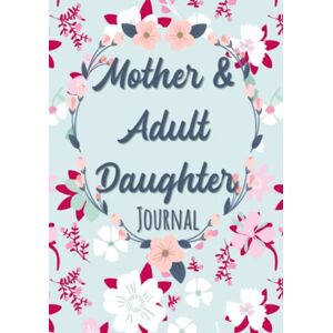 Journals, Captivating Mother and Adult Daughter Journal: Fun Guided Prompts, Questions, Fill-in-the Blanks, Quizzes Keepsake Diary to Pass Back and Forth Between Mom and Her Grown-up Girl - Journals, Captivating Mother and Adult Daughter Journal: Fun Guided Prompts, Questions, Fill-in-the Blanks, Quizzes Keepsake Diary to Pass Back and Forth Between Mom and Her Grown-up Girl -