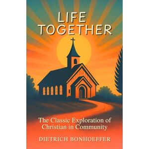 Bonhoeffer, Dietrich Life Together: The Classic Exploration of Christian in Community Bonhoeffer, Dietrich Life Together: The Classic Exploration of Christian in Community