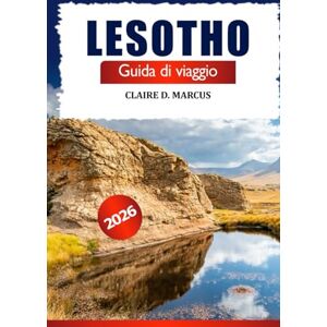 Marcus, Claire D. Lesotho Guida di Viaggio 2026: Esplora Maseru, le montagne, la cultura, consigli locali e avventure nell’Africa meridionale Marcus, Claire D. Lesotho Guida di Viaggio 2026: Esplora Maseru, le montagne, la cultura, consigli locali e avventure nell’Africa meridionale