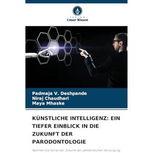 Deshpande, Padmaja V Künstliche Intelligenz: Ein Tiefer Einblick in Die Zukunft Der Parodontologie Deshpande, Padmaja V Künstliche Intelligenz: Ein Tiefer Einblick in Die Zukunft Der Parodontologie