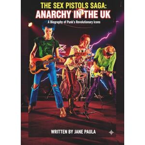 PAULA, JANE THE SEX PISTOLS SAGA: ANARCHY IN THE UK: A Biography of Punk's Revolutionary Icons PAULA, JANE THE SEX PISTOLS SAGA: ANARCHY IN THE UK: A Biography of Punk's Revolutionary Icons