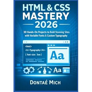 Mich, Dontae HTML & CSS MASTERY 2025: 30 Hands-On Projects to Build Stunning Sites with Variable Fonts & Custom Typography Mich, Dontae HTML & CSS MASTERY 2025: 30 Hands-On Projects to Build Stunning Sites with Variable Fonts & Custom Typography