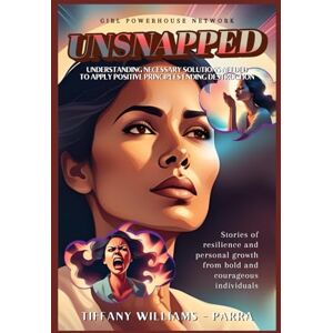 Williams-Parra, Tiffany U.N.S.N.A.P.P.E.D.: Understanding Necessary Solutions Needed to Apply Positive Principles Ended Destruction: Stories of staying calm, cool, & collected in Chaos Williams-Parra, Tiffany U.N.S.N.A.P.P.E.D.: Understanding Necessary Solutions Needed to Apply Positive Principles Ended Destruction: Stories of staying calm, cool, & collected in Chaos