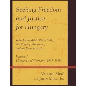 Hamilton Books Seeking Freedom and Justice for Hungary: John Madl-Miké (1905–1981), the Kolping Movement, and the Years in Exile, Volume 1, Hungary and Germany (1905-1949) Hamilton Books Seeking Freedom and Justice for Hungary: John Madl-Miké (1905–1981), the Kolping Movement, and the Years in Exile, Volume 1, Hungary and Germany (1905-1949)