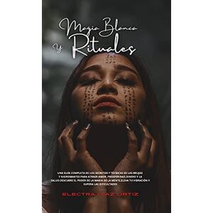 Díaz Ortiz, Electra Magia Blanca y Rituales: Una guía completa de los secretos y técnicas de las brujas y nigromantes para atraer Amor, Prosperidad, Dinero y la ... eleva tu vibración y supera las dificultades Díaz Ortiz, Electra Magia Blanca y Rituales: Una guía completa de los secretos y técnicas de las brujas y nigromantes para atraer Amor, Prosperidad, Dinero y la ... eleva tu vibración y supera las dificultades