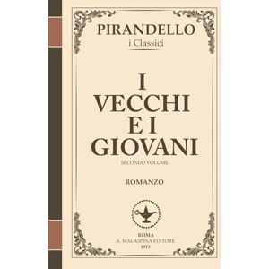 Pirandello, Luigi I vecchi e i giovani – Tradimenti, ideali e disincanto (I Romanzi di Pirandello, Volume 2): Un affresco epocale sull’Italia post-risorgimentale e il ... generazioni (I Romanzi di Luigi Pirandello) Pirandello, Luigi I vecchi e i giovani – Tradimenti, ideali e disincanto (I Romanzi di Pirandello, Volume 2): Un affresco epocale sull’Italia post-risorgimentale e il ... generazioni (I Romanzi di Luigi Pirandello)