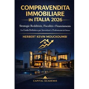 MOUCKOUMBI, Herbert Kevin Compravendita Immobiliare in Italia 2026: Strategie Redditizie, Fiscalità e Finanziamento – La Guida Definitiva per Investitori e Professionisti del Settore: #compravendita immobiliare Italia MOUCKOUMBI, Herbert Kevin Compravendita Immobiliare in Italia 2026: Strategie Redditizie, Fiscalità e Finanziamento – La Guida Definitiva per Investitori e Professionisti del Settore: #compravendita immobiliare Italia