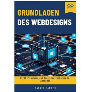 SANDER, RAFAEL Grundlagen des Webdesigns: UI/UX-Prinzipien und Front-End-Techniken für Anfänger SANDER, RAFAEL Grundlagen des Webdesigns: UI/UX-Prinzipien und Front-End-Techniken für Anfänger