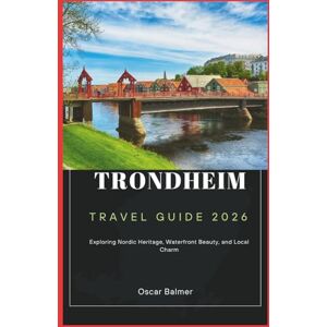 Balmer, Oscar Trondheim Travel Guide 2026: Exploring Nordic Heritage, Waterfront Beauty, and Local Charm Balmer, Oscar Trondheim Travel Guide 2026: Exploring Nordic Heritage, Waterfront Beauty, and Local Charm