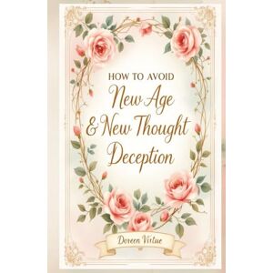 Virtue, Doreen How to Avoid New Age and New Thought Deception: A Biblical & Practical Guide for Christian Women (Biblical Discernment to Avoid Deception for Christian Women) Virtue, Doreen How to Avoid New Age and New Thought Deception: A Biblical & Practical Guide for Christian Women (Biblical Discernment to Avoid Deception for Christian Women)