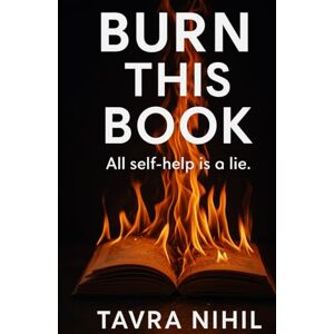 Nihil, Tavra Burn this book: All self-help is a lie Nihil, Tavra Burn this book: All self-help is a lie