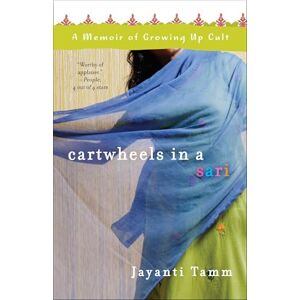 Tamm, Jayanti Cartwheels in a Sari: A Memoir of Growing Up Cult Tamm, Jayanti Cartwheels in a Sari: A Memoir of Growing Up Cult