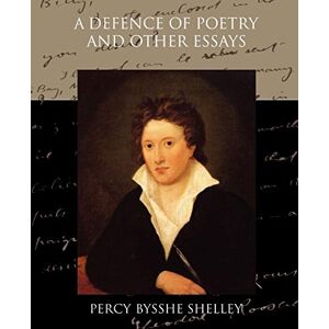 Shelley, Professor Percy Bysshe A Defence of Poetry and Other Essays Shelley, Professor Percy Bysshe A Defence of Poetry and Other Essays