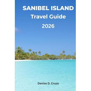 Cruzo, Denise D. SANIBEL ISLAND TRAVEL GUIDE 2026: Your Passport to Sanctuaries, Beaches, Shelling, Biking, and Wildlife Cruzo, Denise D. SANIBEL ISLAND TRAVEL GUIDE 2026: Your Passport to Sanctuaries, Beaches, Shelling, Biking, and Wildlife