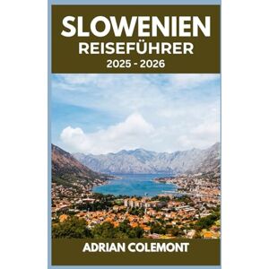 Colemont, Adrian SLOWENIEN REISEFÜHRER 2025 – 2026: Entdecken Sie Städte, Seen, Berge und Kultur mit praktischen Tipps, Reiserouten und lokalen Einblicken Colemont, Adrian SLOWENIEN REISEFÜHRER 2025 – 2026: Entdecken Sie Städte, Seen, Berge und Kultur mit praktischen Tipps, Reiserouten und lokalen Einblicken