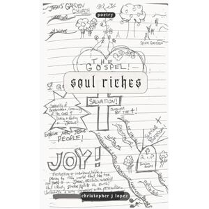 Lopez, Chris Joel Soul Riches: Poetry and Reflections on God, Humanity, and Wildlife Lopez, Chris Joel Soul Riches: Poetry and Reflections on God, Humanity, and Wildlife