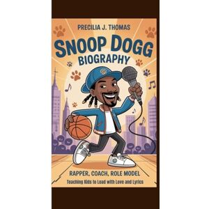 J. Thomas, Precilia SNOOP DOGG BIOGRAPHY: Rapper, Coach, Role Model (Teaching Kids to Lead with Love and Lyrics) J. Thomas, Precilia SNOOP DOGG BIOGRAPHY: Rapper, Coach, Role Model (Teaching Kids to Lead with Love and Lyrics)