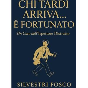 Silvestri, Fosco Chi Tardi Arriva... è Fortunato: Le disavventure di un ispettore distratto e le sue inaspettate fortune Silvestri, Fosco Chi Tardi Arriva... è Fortunato: Le disavventure di un ispettore distratto e le sue inaspettate fortune