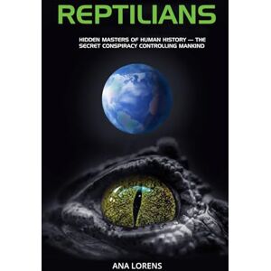 Lorens, Ana REPTILIANS: Hidden Masters of Human History — The Secret Conspiracy Controlling Mankind (THE REPTILIAN SAGA) Lorens, Ana REPTILIANS: Hidden Masters of Human History — The Secret Conspiracy Controlling Mankind (THE REPTILIAN SAGA)