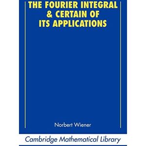Wiener, Norbert The Fourier Integral and Certain of its Applications (Cambridge Mathematical Library) Wiener, Norbert The Fourier Integral and Certain of its Applications (Cambridge Mathematical Library)