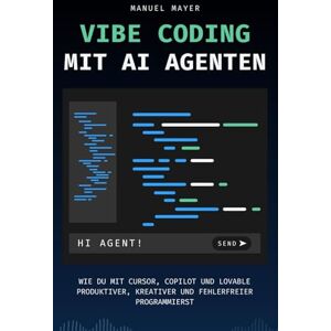 Mayer, Manuel Vibe Coding mit AI Agenten: Wie du mit Cursor, Copilot und Lovable produktiver, kreativer und fehlerfreier programmierst Mayer, Manuel Vibe Coding mit AI Agenten: Wie du mit Cursor, Copilot und Lovable produktiver, kreativer und fehlerfreier programmierst