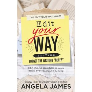 James, Angela Edit Your Way: (Plot Twist: Forget the Writing “Rules"): 1 James, Angela Edit Your Way: (Plot Twist: Forget the Writing “Rules"): 1