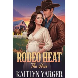 Yarger, Kaitlyn Rodeo Heat: The Heir: Book 3 Yarger, Kaitlyn Rodeo Heat: The Heir: Book 3