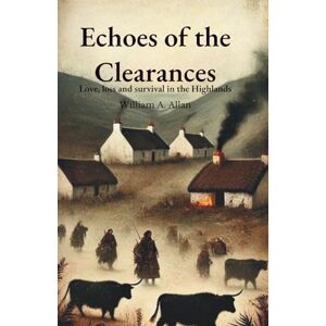 Allan, William A Echoes of the Clearances: Love, loss and survival in the Highlands Allan, William A Echoes of the Clearances: Love, loss and survival in the Highlands