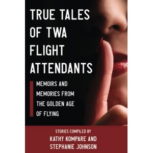 Kompare, Kathy TRUE TALES OF TWA FLIGHT ATTENDANTS: Memoirs and Memories From the Golden Age of Flying Kompare, Kathy TRUE TALES OF TWA FLIGHT ATTENDANTS: Memoirs and Memories From the Golden Age of Flying