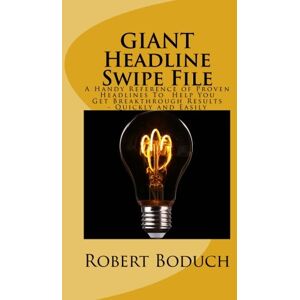 Boduch, Robert GIANT Headline Swipe File: A Practical Reference of Proven Headlines You Can Instantly Adapt To Trigger Your Own Attention-Grabbing Headline Ideas Boduch, Robert GIANT Headline Swipe File: A Practical Reference of Proven Headlines You Can Instantly Adapt To Trigger Your Own Attention-Grabbing Headline Ideas