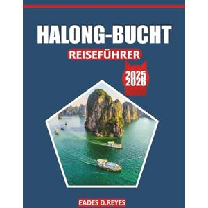 Reyes, Eades D. Halong Bucht Reiseführer 2025: Erkunden Sie die landschaftliche Schönheit, die lokale Kultur, Aktivitäten, Aktivitäten und Naturwunder von Vietnams berühmtem Küstenziel Reyes, Eades D. Halong Bucht Reiseführer 2025: Erkunden Sie die landschaftliche Schönheit, die lokale Kultur, Aktivitäten, Aktivitäten und Naturwunder von Vietnams berühmtem Küstenziel