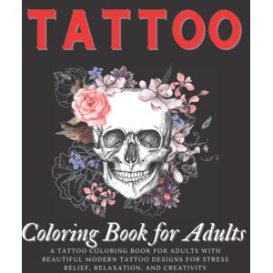 Arts, Tina Tattoo Coloring Book for Adults: A Tattoo Coloring Book for Adults with Beautiful Tattoo Designs for Stress Relief, Relaxation, and Creativity Arts, Tina Tattoo Coloring Book for Adults: A Tattoo Coloring Book for Adults with Beautiful Tattoo Designs for Stress Relief, Relaxation, and Creativity