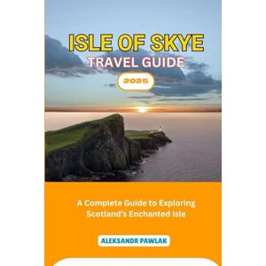 PAWLAK, ALEKSANDR ISLE OF SKYE TRAVEL GUIDE 2025: From Fairy Pools to Misty Peaks – Experience It All PAWLAK, ALEKSANDR ISLE OF SKYE TRAVEL GUIDE 2025: From Fairy Pools to Misty Peaks – Experience It All